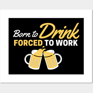 Beer Love! Born to Drink, Forced to Work Posters and Art